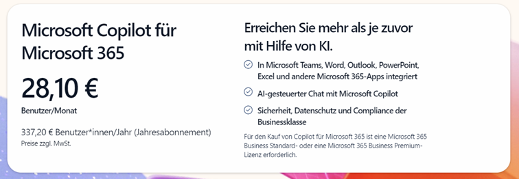 Microsoft Copilot für Microsoft 365 Basisvoraussetzungen Microsoft 365 Apps Microsoft Entra-ID (vormals Azure Active Directory) Weitere Voraussetzungen (je nach Einsatzgebiet) Microsoft OneDrive Neues Microsoft Outlook Microsoft Teams Lizenzanforderungen & Kosten Copilot für Microsoft 365 ist als Add-On Plan mit einer der folgenden Lizenzvoraussetzungen verfügbar: Microsoft 365 E5 Microsoft 365 E3 Office 365 E3 Office 365 E5 Microsoft 365 Business Standard Microsoft 365 (c) Microsoft